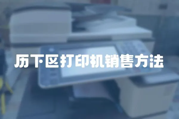 歷下區打印機銷售方法