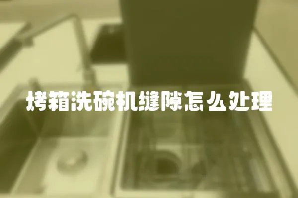烤箱洗碗機縫隙怎么處理