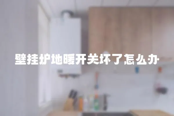 壁掛爐地暖開關壞了怎么辦