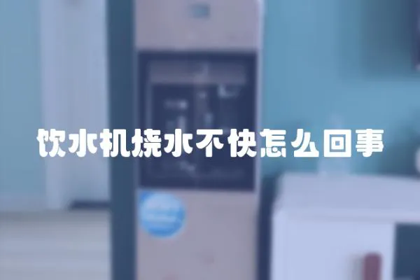 飲水機燒水不快怎么回事