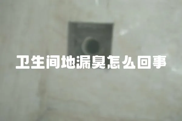 衛(wèi)生間地漏臭怎么回事