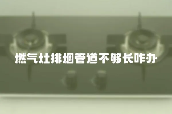 燃氣灶排煙管道不夠長咋辦