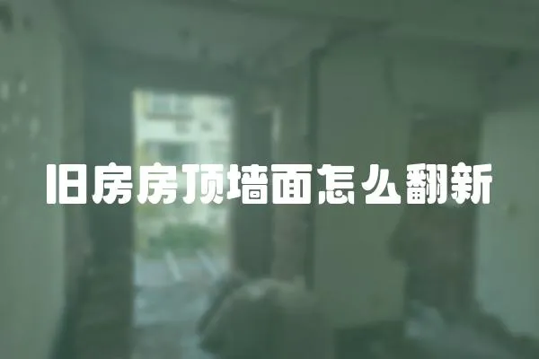 舊房房頂墻面怎么翻新