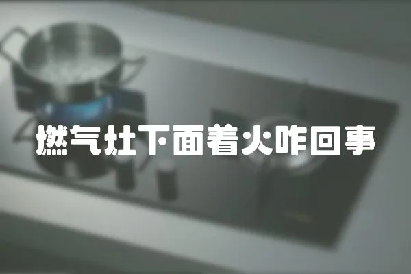 燃氣灶下面著火咋回事