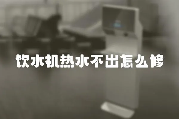 飲水機熱水不出怎么修