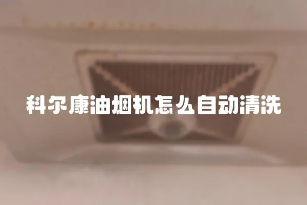 科尔康油烟机怎么自动清洗