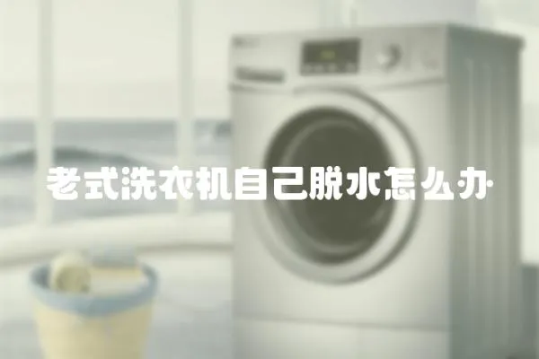 老式洗衣機(jī)自己脫水怎么辦