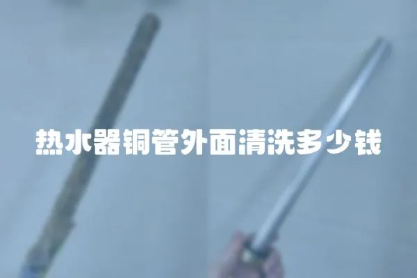 熱水器銅管外面清洗多少錢
