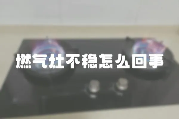燃氣灶不穩怎么回事