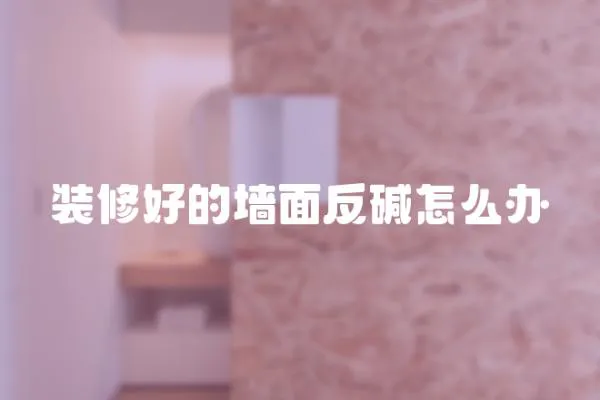 裝修好的墻面反堿怎么辦