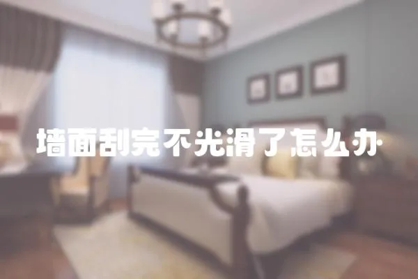 墻面刮完不光滑了怎么辦