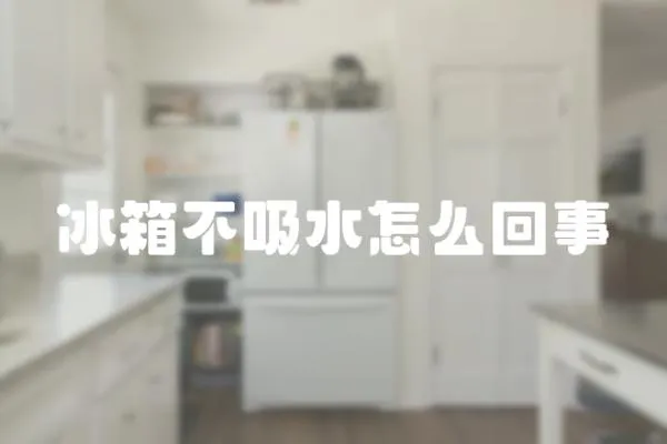冰箱不吸水怎么回事