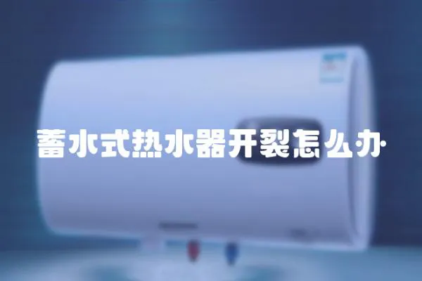 蓄水式熱水器開裂怎么辦