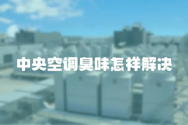 中央空調臭味怎樣解決