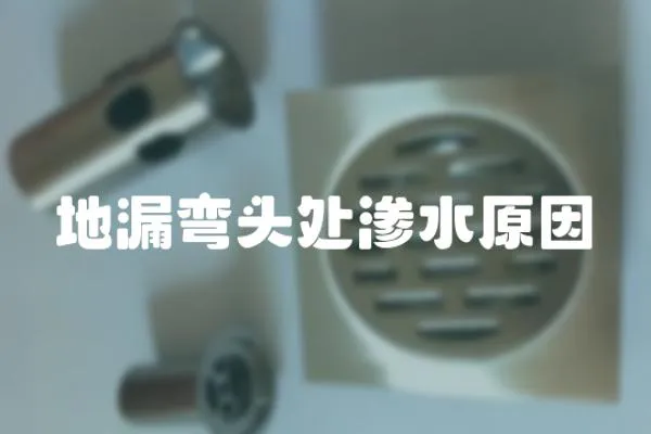 地漏彎頭處滲水原因