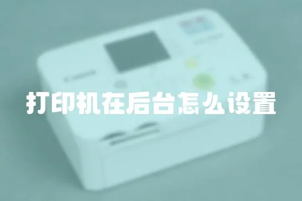 打印機(jī)在后臺(tái)怎么設(shè)置