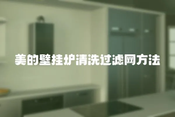 美的壁掛爐清洗過(guò)濾網(wǎng)方法