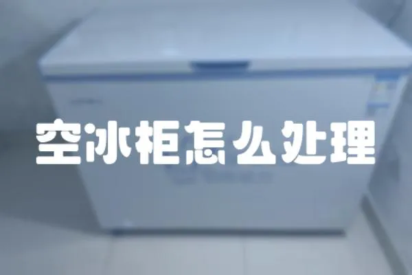 空冰柜怎么處理