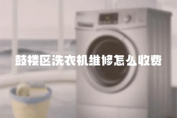 鼓樓區(qū)洗衣機(jī)維修怎么收費(fèi)