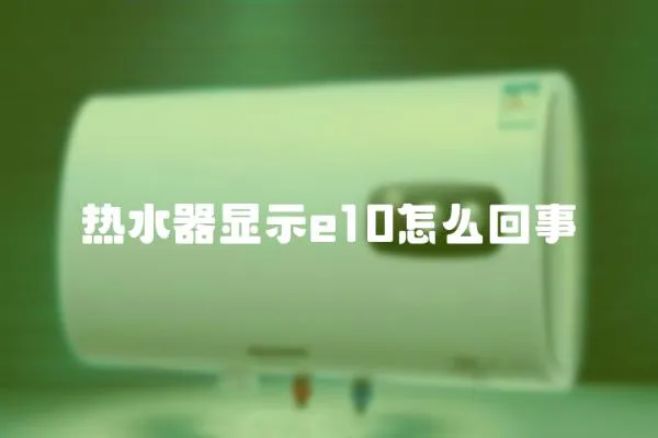熱水器顯示e10怎么回事