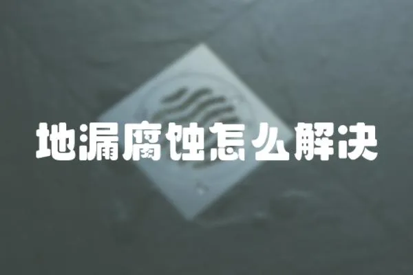 地漏腐蝕怎么解決