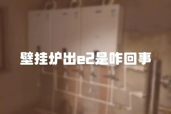 壁掛爐出e2是咋回事