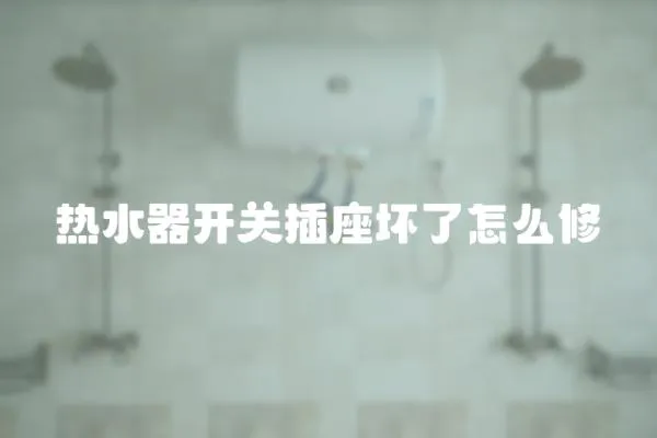 熱水器開關插座壞了怎么修