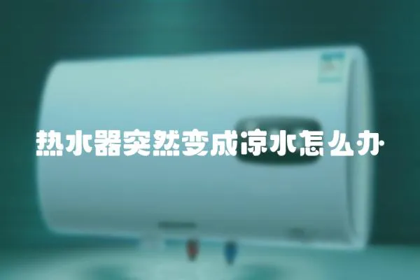 熱水器突然變成涼水怎么辦