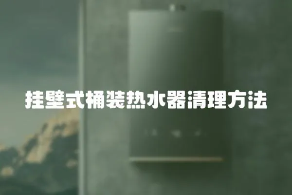 掛壁式桶裝熱水器清理方法