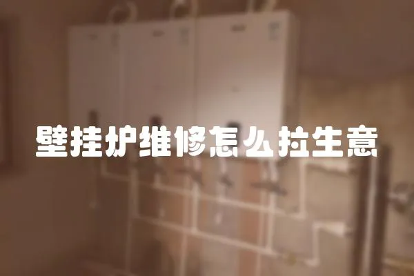 壁掛爐維修怎么拉生意