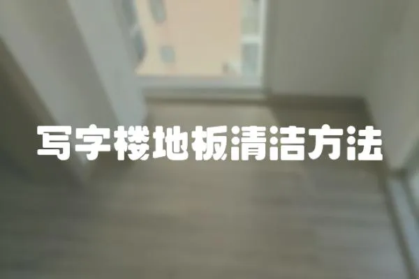 寫字樓地板清潔方法