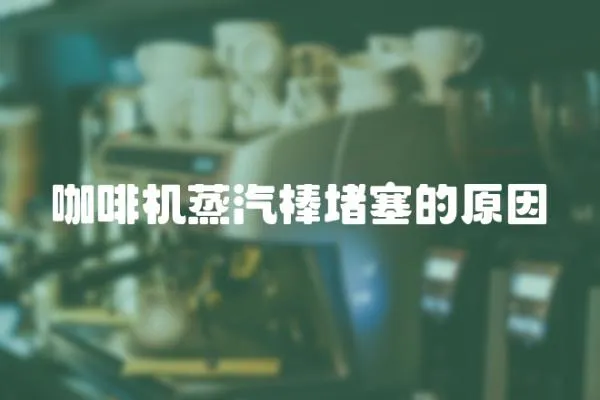 咖啡機蒸汽棒堵塞的原因