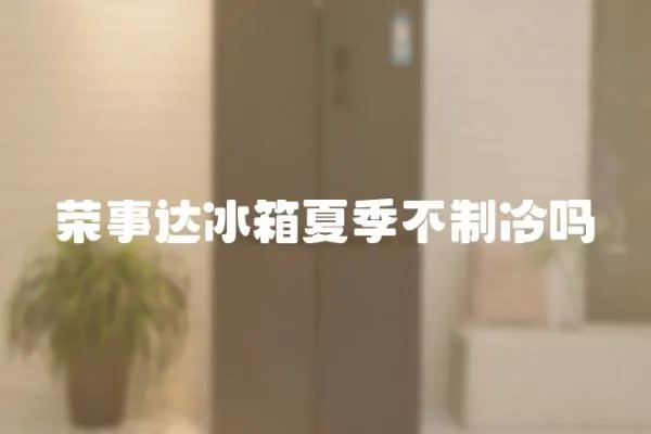 榮事達冰箱夏季不制冷嗎