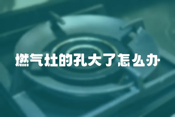 燃氣灶的孔大了怎么辦