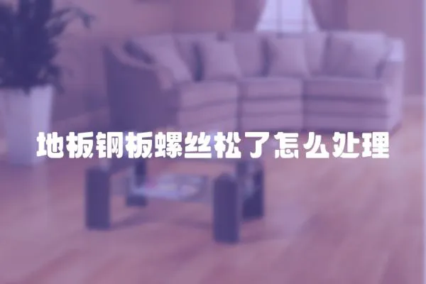 地板鋼板螺絲松了怎么處理