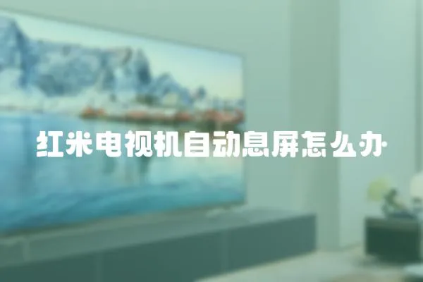 紅米電視機(jī)自動(dòng)息屏怎么辦