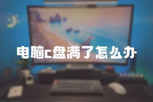 電腦c盤滿了怎么辦