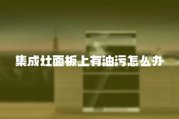 集成灶面板上有油污怎么辦