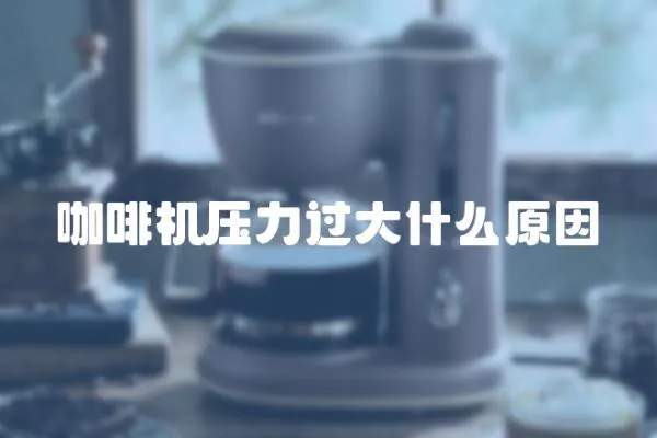 咖啡機壓力過大什么原因