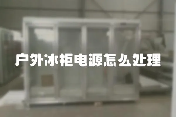 戶外冰柜電源怎么處理