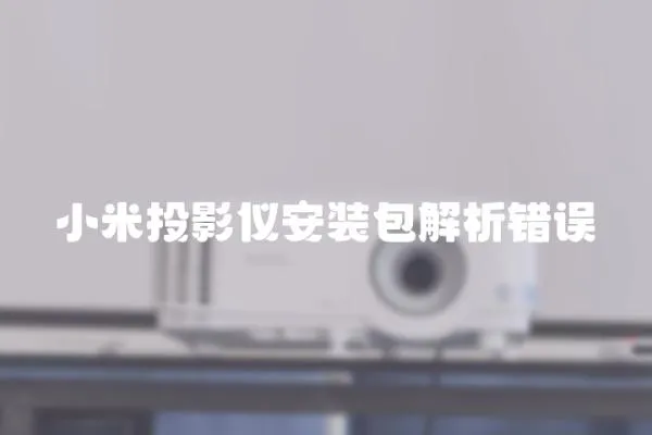 小米投影儀安裝包解析錯(cuò)誤