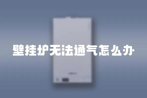 壁掛爐無法通氣怎么辦