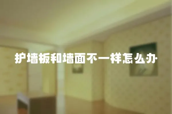 護(hù)墻板和墻面不一樣怎么辦