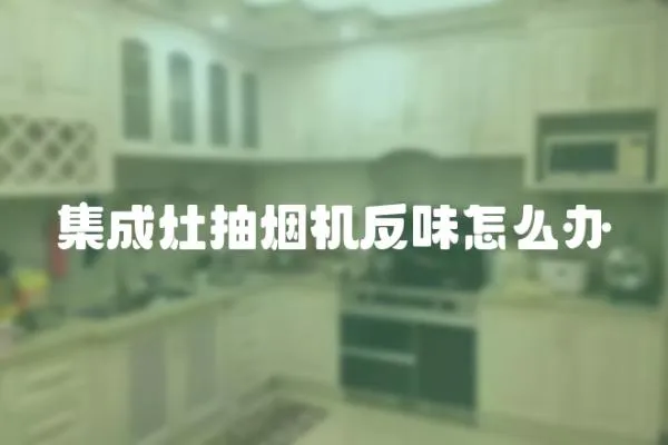 集成灶抽煙機反味怎么辦