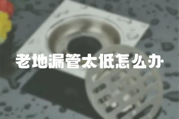 老地漏管太低怎么辦