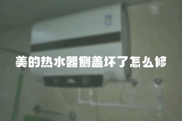 美的熱水器側(cè)蓋壞了怎么修