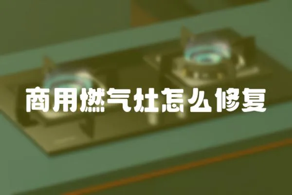 商用燃氣灶怎么修復
