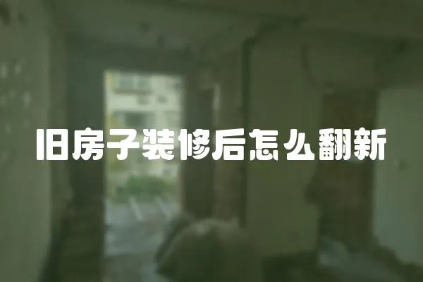 舊房子裝修后怎么翻新
