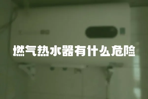 燃氣熱水器有什么危險