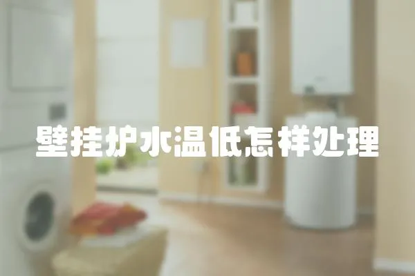 壁掛爐水溫低怎樣處理